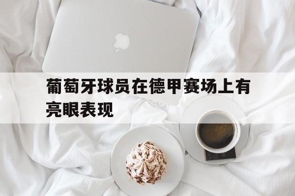 葡萄牙球员在德甲赛场上有亮眼表现